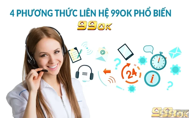 Liên hệ 99ok - Trung tâm hỗ trợ khách hàng nhanh chóng 4 phương thức liên hệ 99ok phổ biến