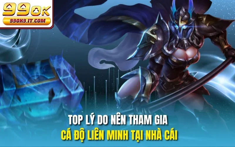 Cá Cược Liên Minh Tại 99OK – Thử Thách Với Cơ Hội Thắng Lớn Top lý do nên tham gia cá độ Liên Minh tại nhà cái
